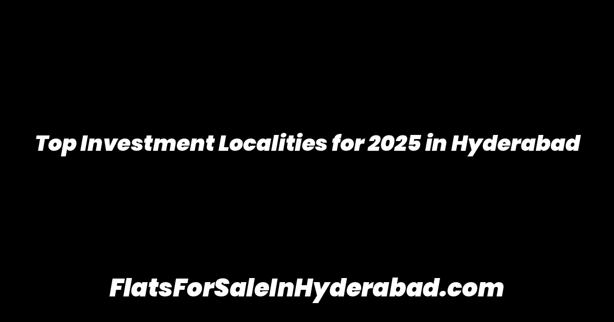 Top Investment Localities for 2025 in Hyderabad